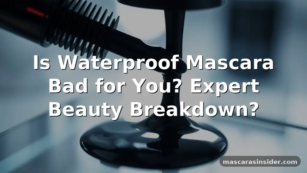 is waterproof mascara bad for you